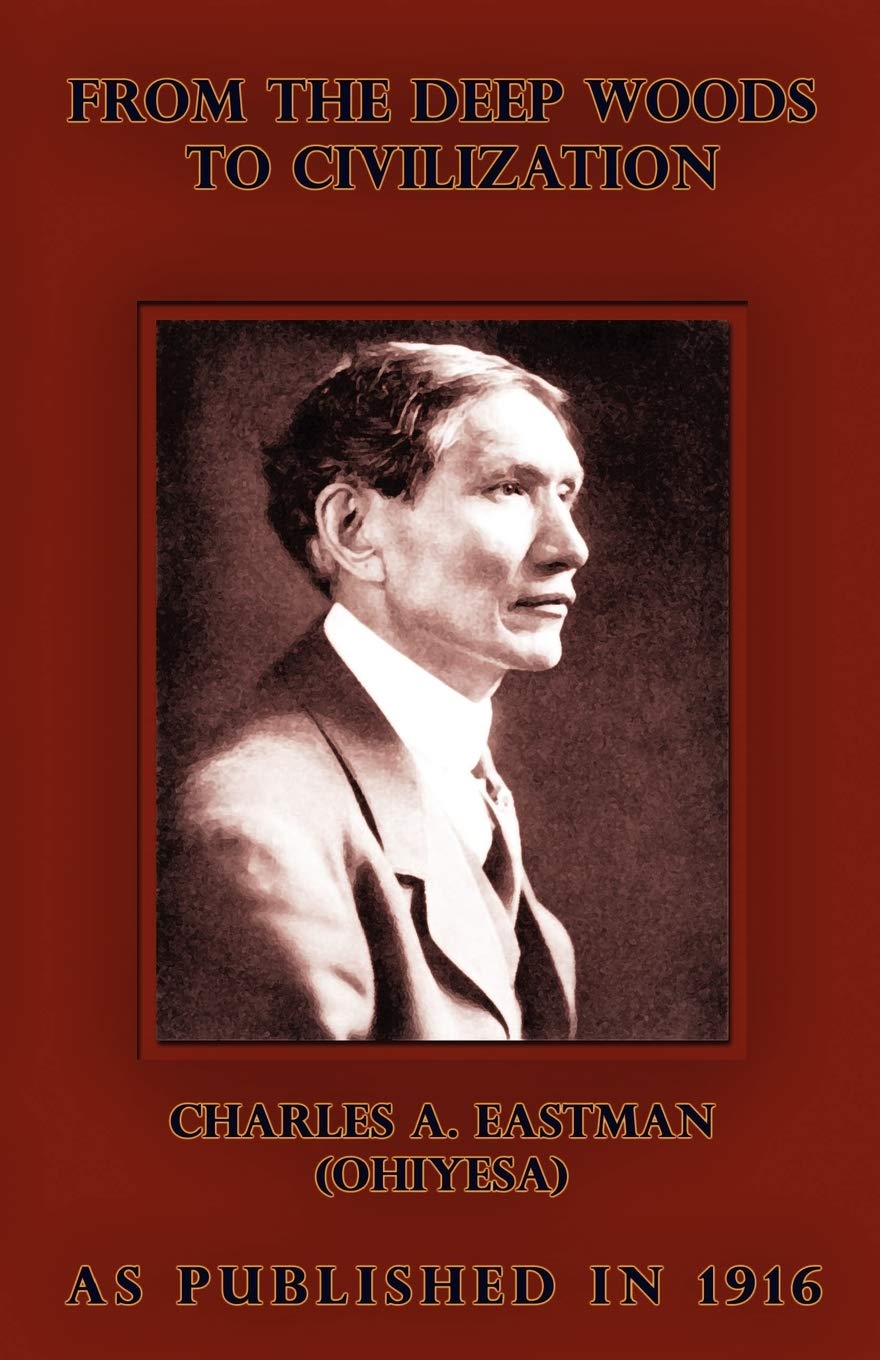 From the Deep Woods to Civilization: Chapters in the Autobiography of an Indian Memories