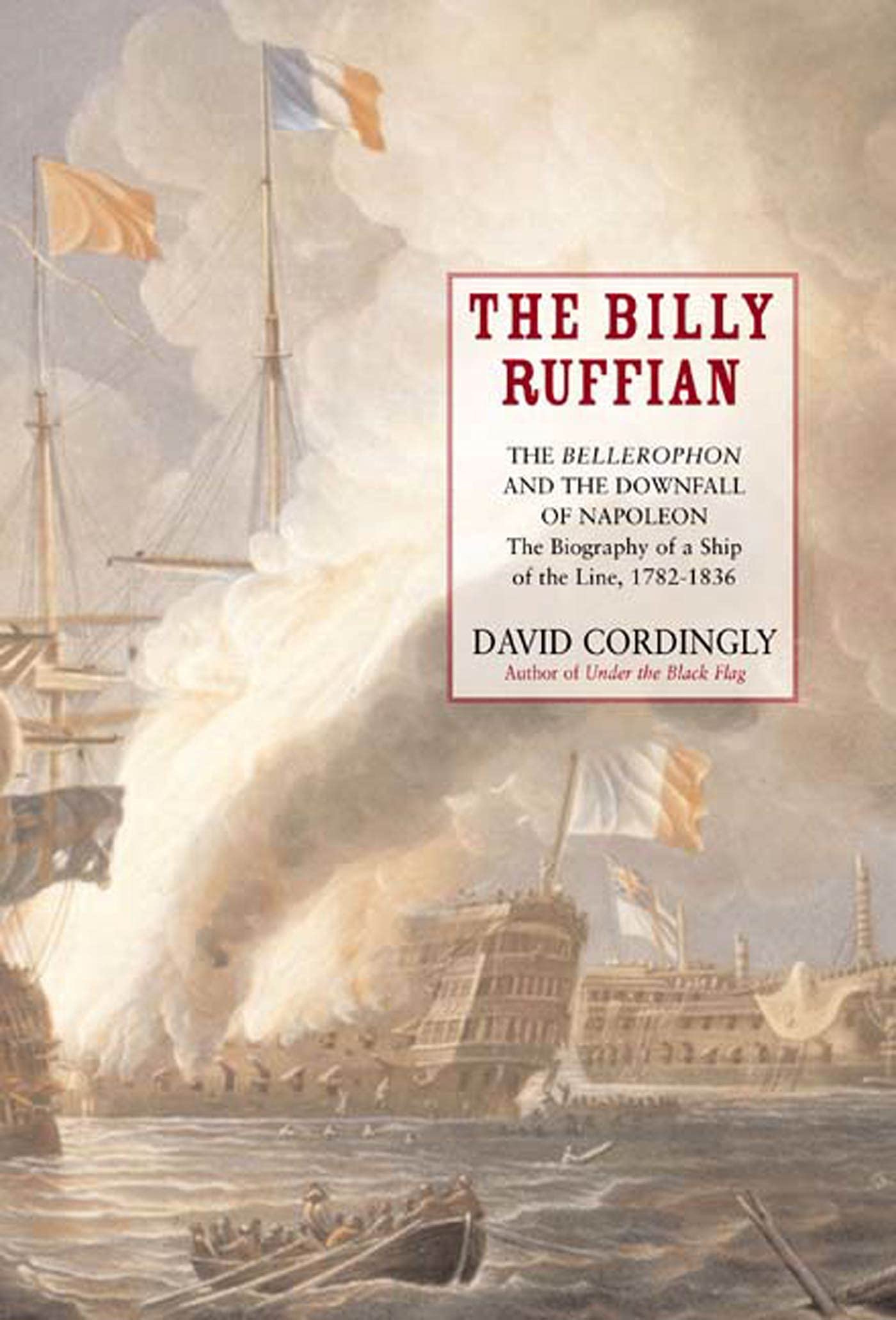 The Billy Ruffiane: The Bellerophon And The Downfall Of Napoleon; The Biograph of a Ship of the Line, 1782-1836 Memories