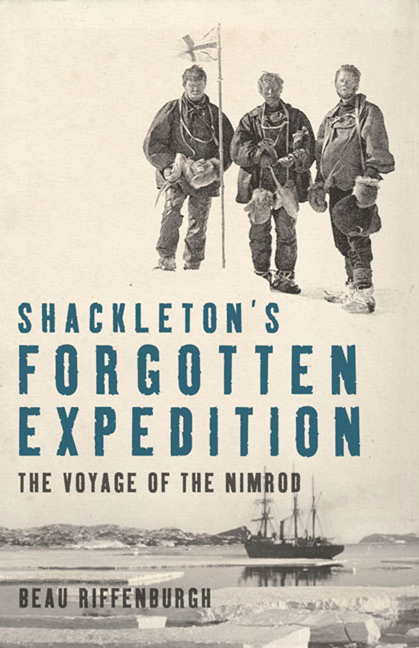 Shackleton's Forgotten Expedition: The Voyage of the Nimrod Politics & History