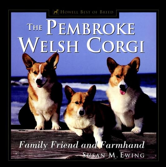 The Pembroke Welsh Corgi: Family Friend and Farmhand (Howell Best of Breed) Pets