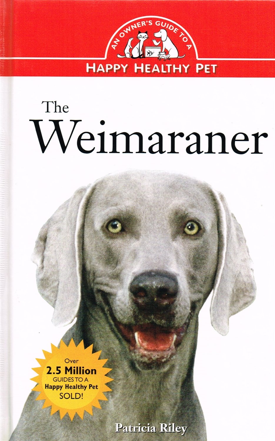 The Weimaraner: An Owner's Guide to a Happy Healthy Pet Pets