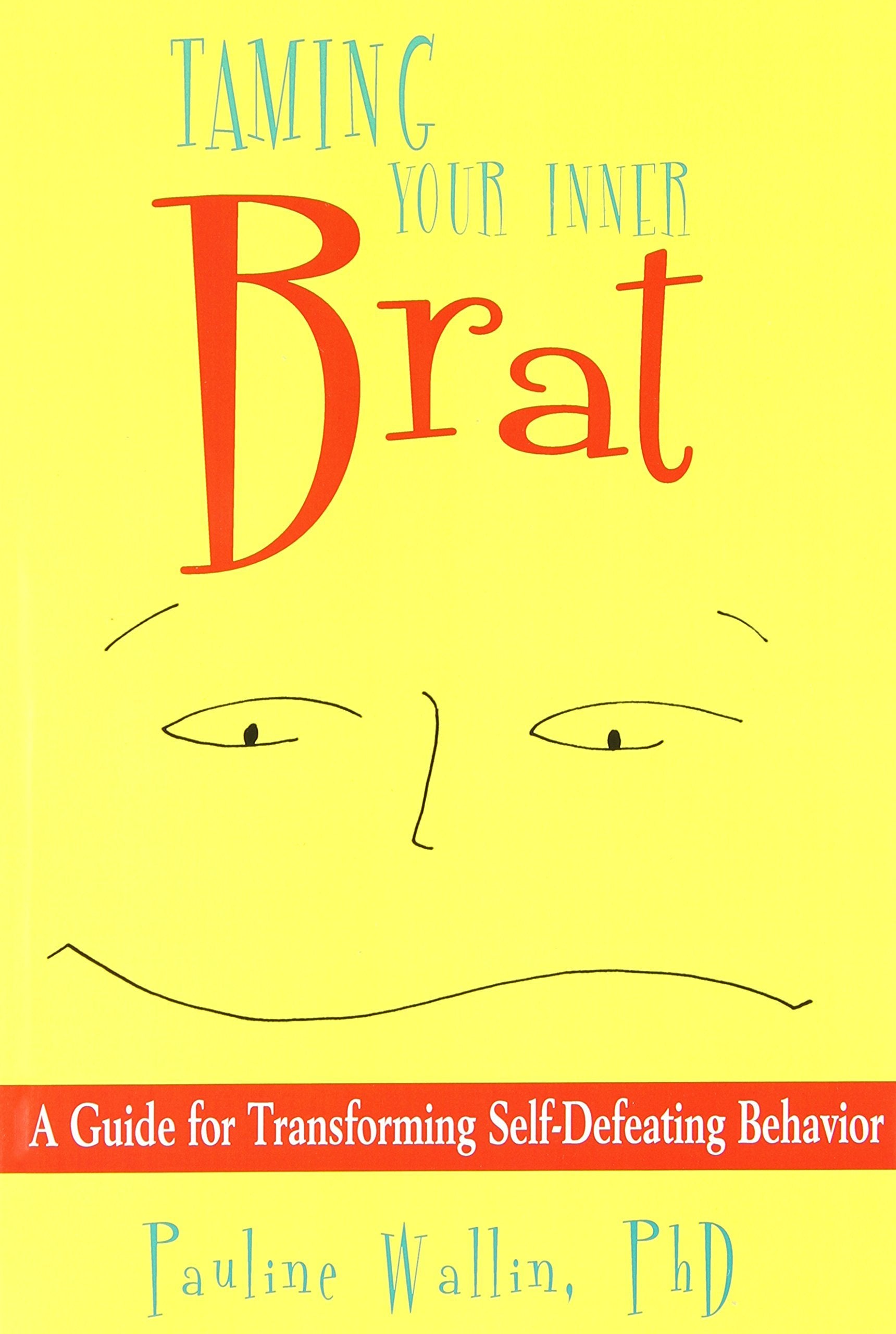 Taming Your Inner Brat: A Guide for Transforming Self-defeating Behavior: A Guide for Transforming Self Defeating Behaviour Business, Finance & Career