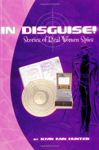 IN DISGUISE!: Stories of Real Women Spies: Real Stories of Women Spies Non-fiction