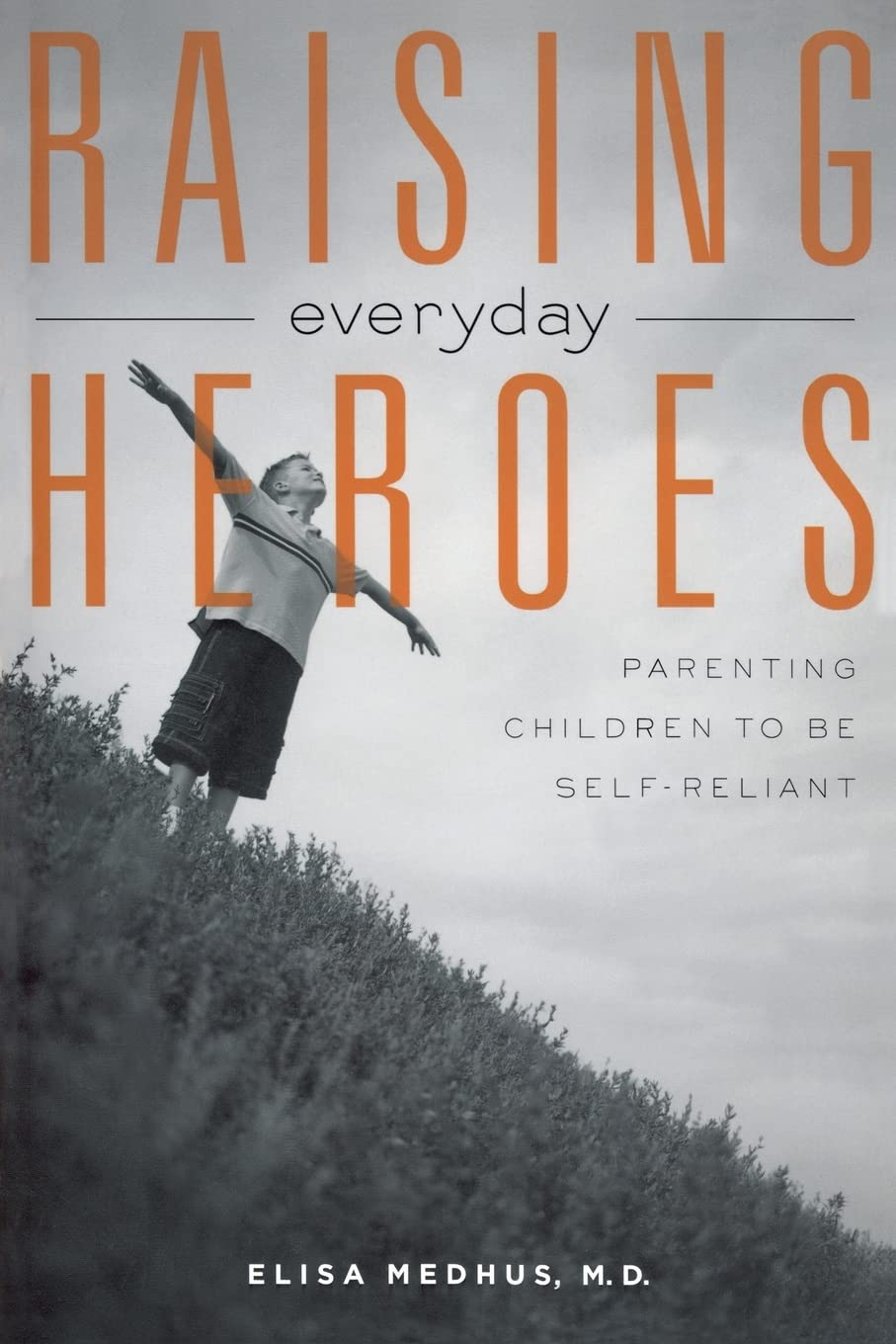 Raising Everyday Heroes: Parenting Children To Be Self-Reliant Parents & Children