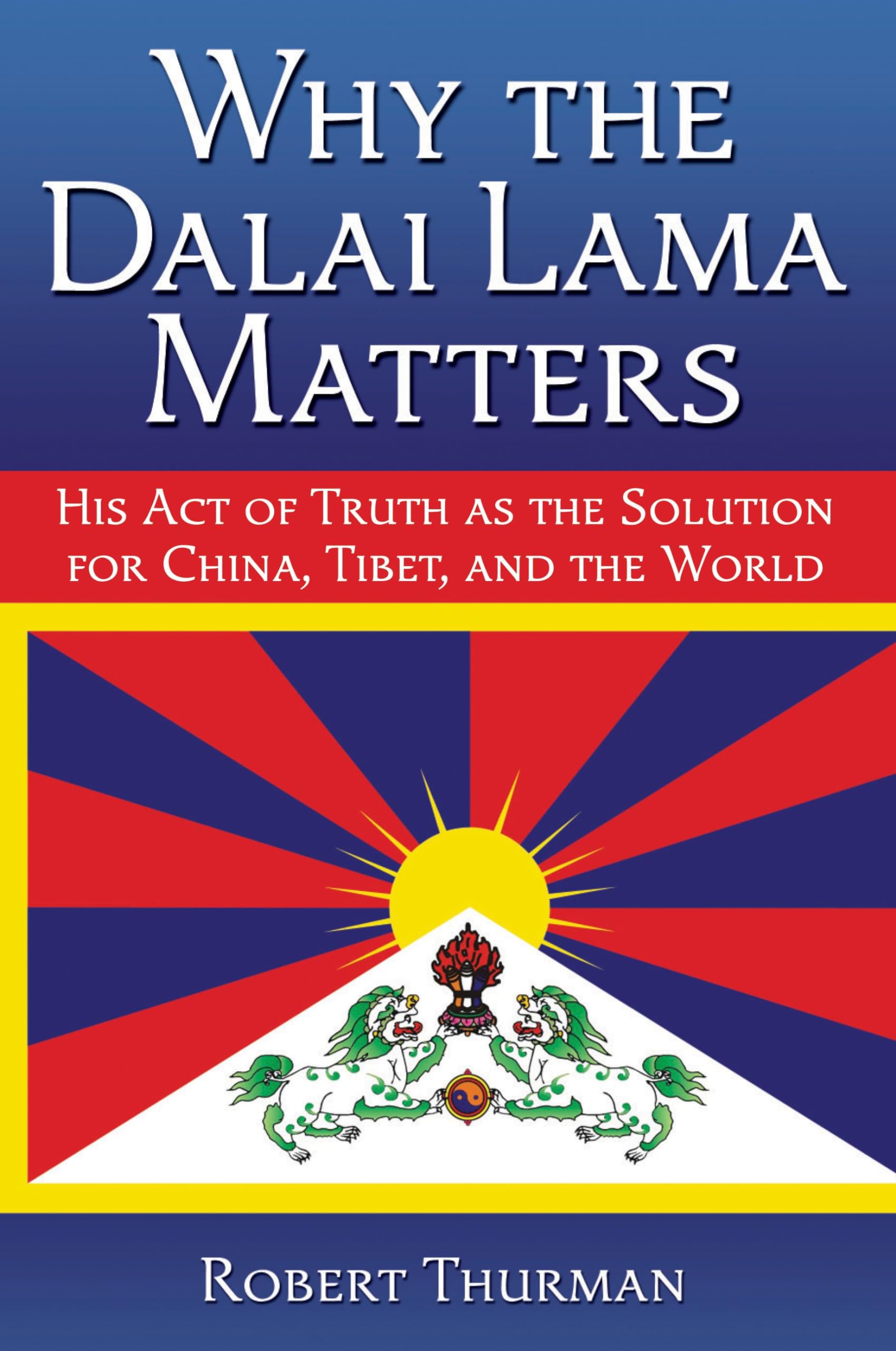 Why the Dalai Lama Matters: His Act of Truth as the Solution for China, Tibet, and the World Books
