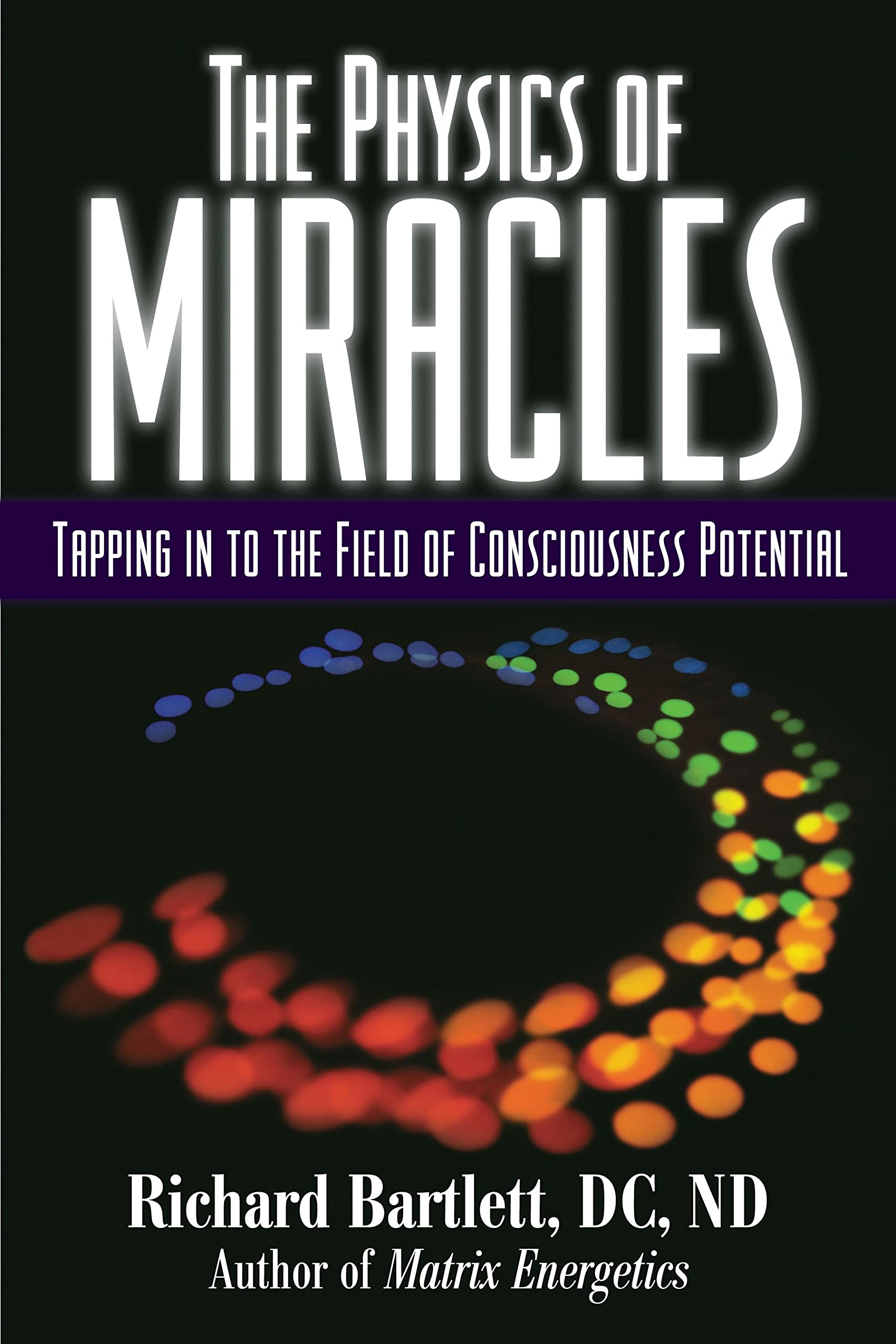 The Physics of Miracles: Tapping in to the Field of Consciousness Potential Natural Sciences