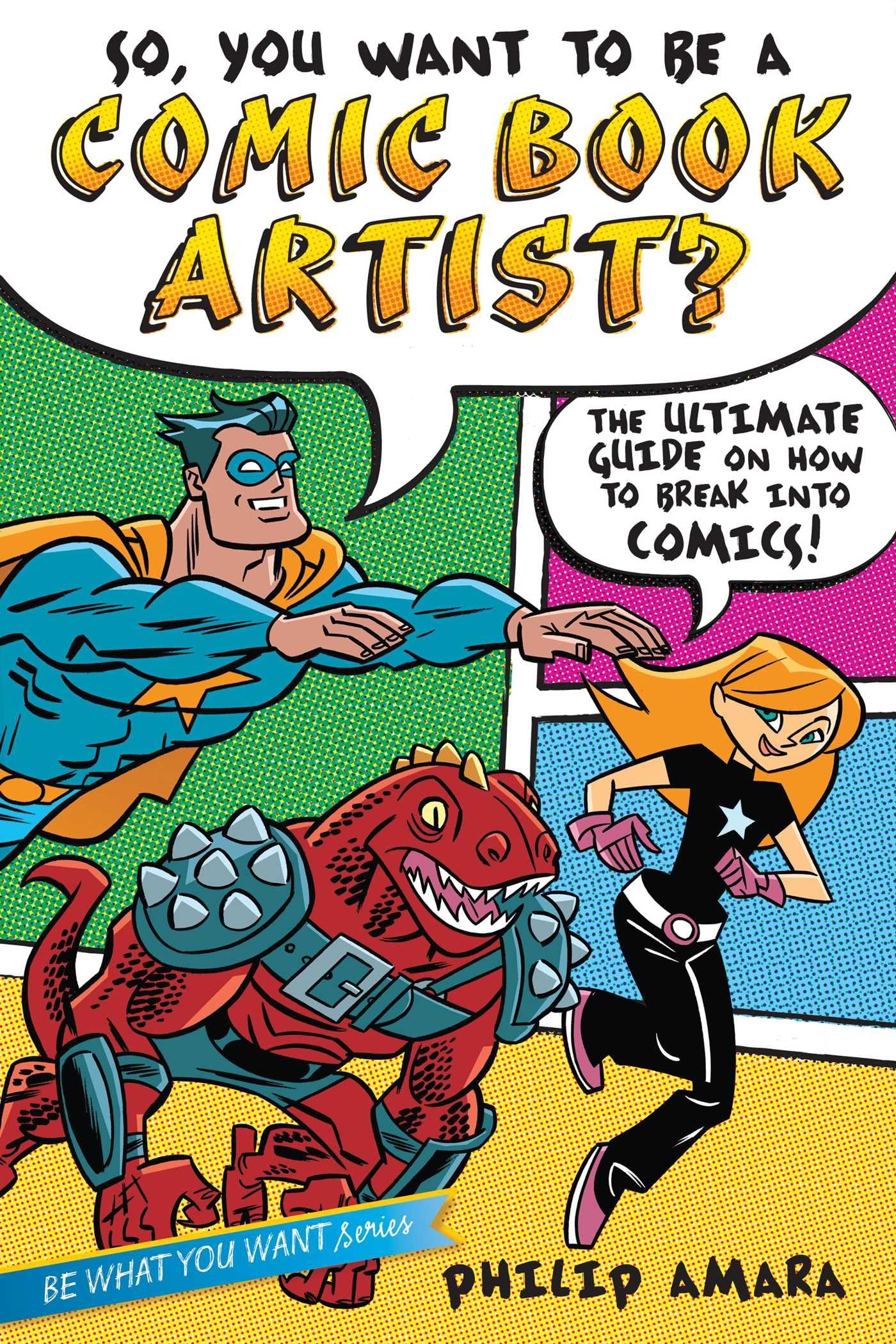 So, You Want to Be a Comic Book Artist?: The Ultimate Guide on How to Break Into Comics! (Be What You Want) Manga