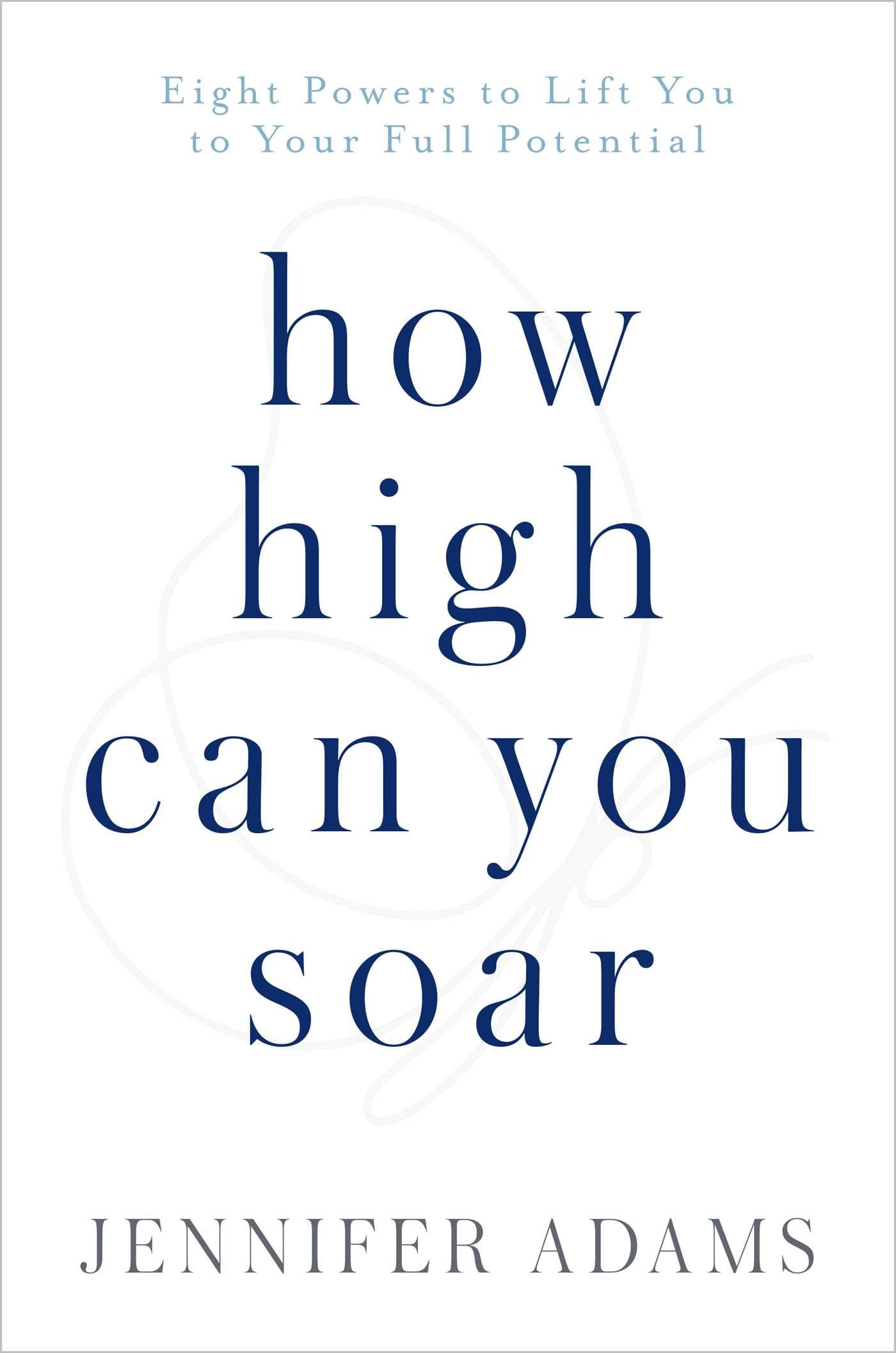 How High Can You Soar: Eight Powers to Lift you to your Full Potential (Volume 2) (The Jennifer Adams Collection) Business, Finance & Career