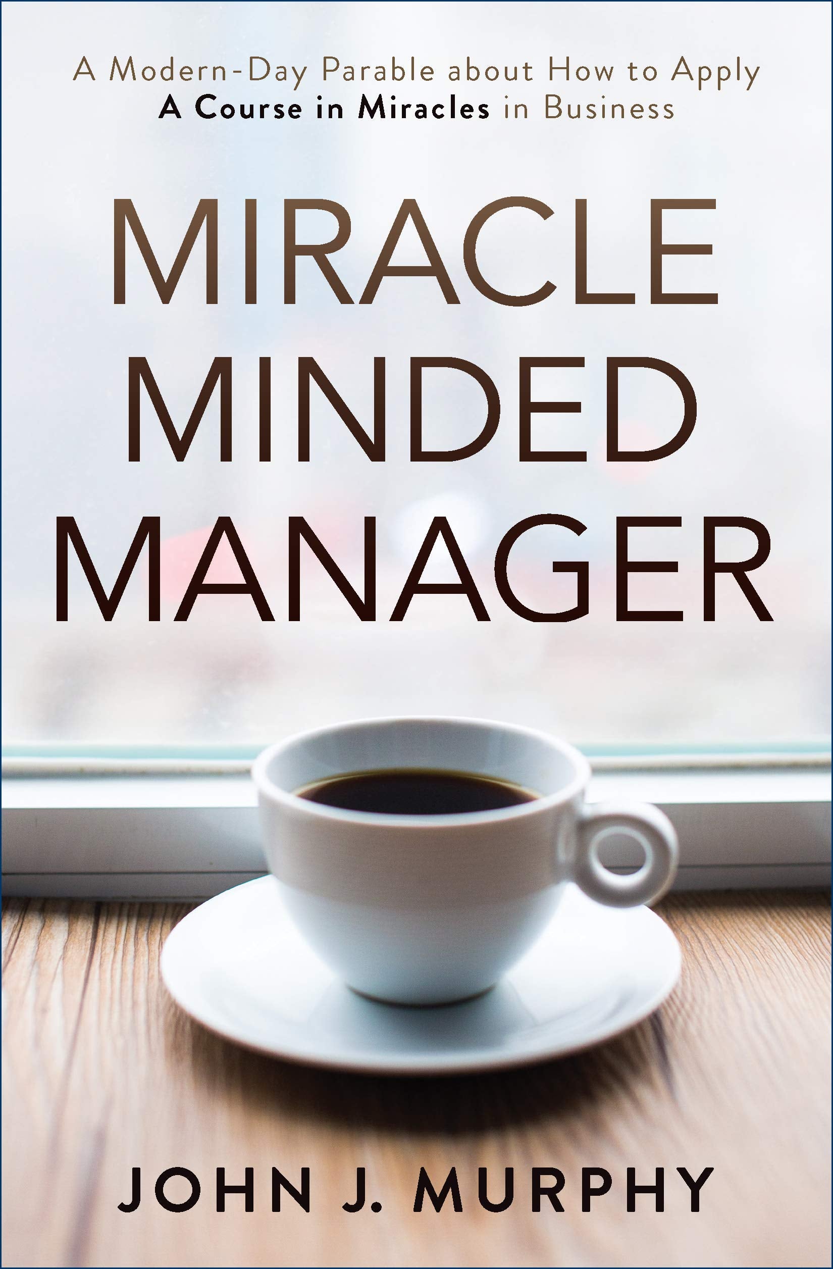 The Miracle-Minded Manager: A Modern-Day Parable about How to Apply "A Course in Miracles" in Business Books
