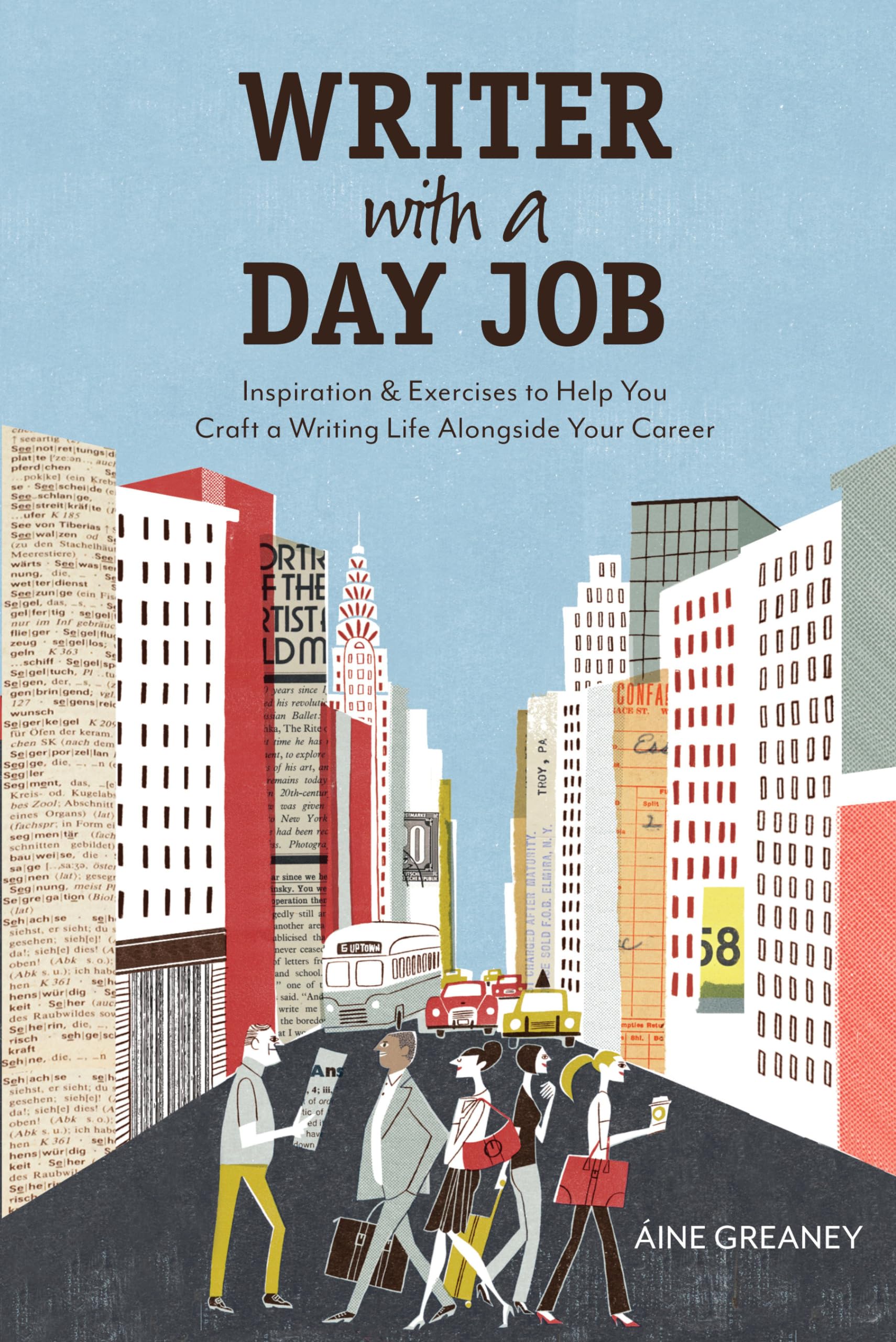 Writer with a Day Job: Inspiration & Exercises to Help You Craft a Writing Life Alongside Your Career Social Sciences