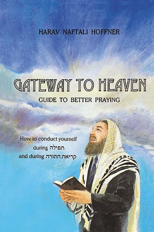 Gateway to Heaven: Guide to Better Praying- How to Conduct Yourself During T'Filah and Kriat HaTorah (English and Hebrew Edition) Books