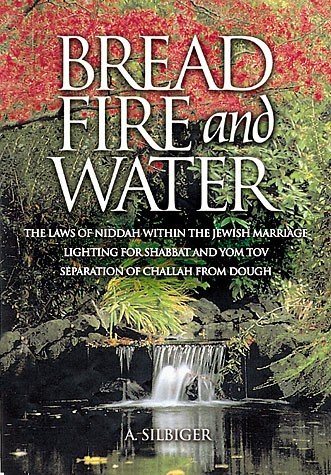 Bread, Fire, and Water: The Laws od NIddah within the Jewish Marriage, Lighting for Shabbat and Yom Tov, and The Laws of Seperating Challah from Dough120 Books