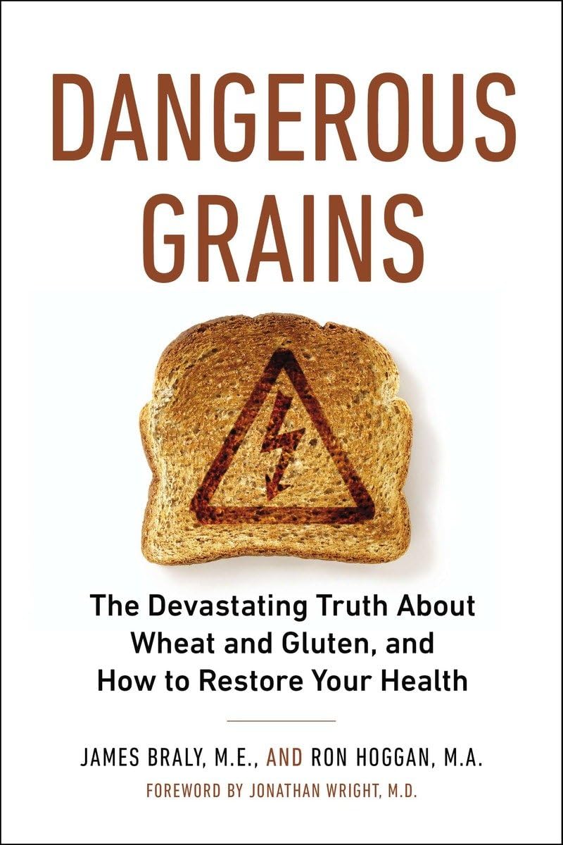 Dangerous Grains: The Devastating Truth about Wheat and Gluten, and How to Restore Your Health Health, Nutrition & Fitness