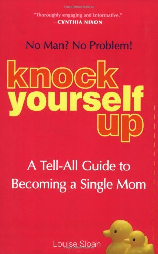 Knock Yourself Up: No Man? No Problem! : a Tell-all Guide to Becoming a Single Mom Parents & Children