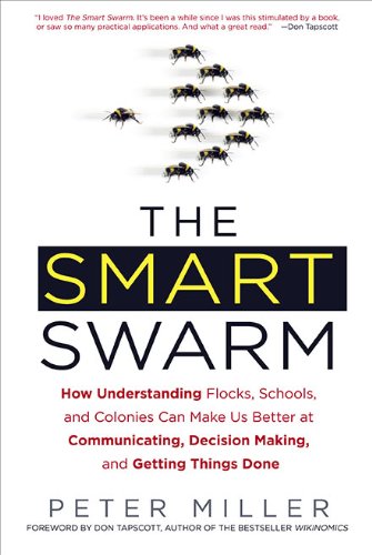 The Smart Swarm: How Understanding Flocks, Schools, and Colonies Can Make Us Better at Communicating, Decision-Making, and Getting Things Done Business, Finance & Career