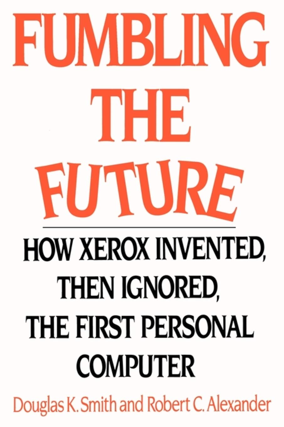 Fumbling the Future: How Xerox Invented, then Ignored, the First Personal Computer Law