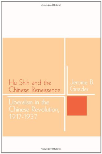 Hu Shih and the Chinese Renaissance: Liberalism in the Chinese Revolution, 1917-1937 Politics & History