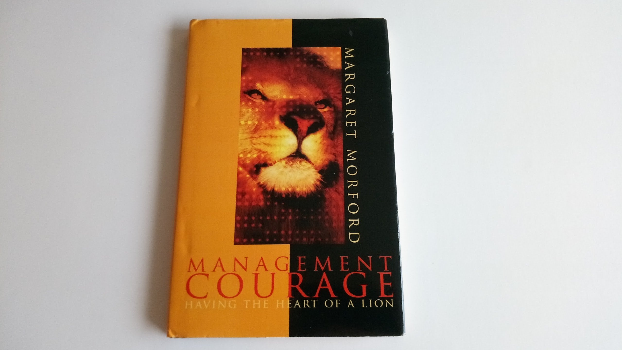 Management Courage: Having the Heart of a Lion Business, Finance & Career