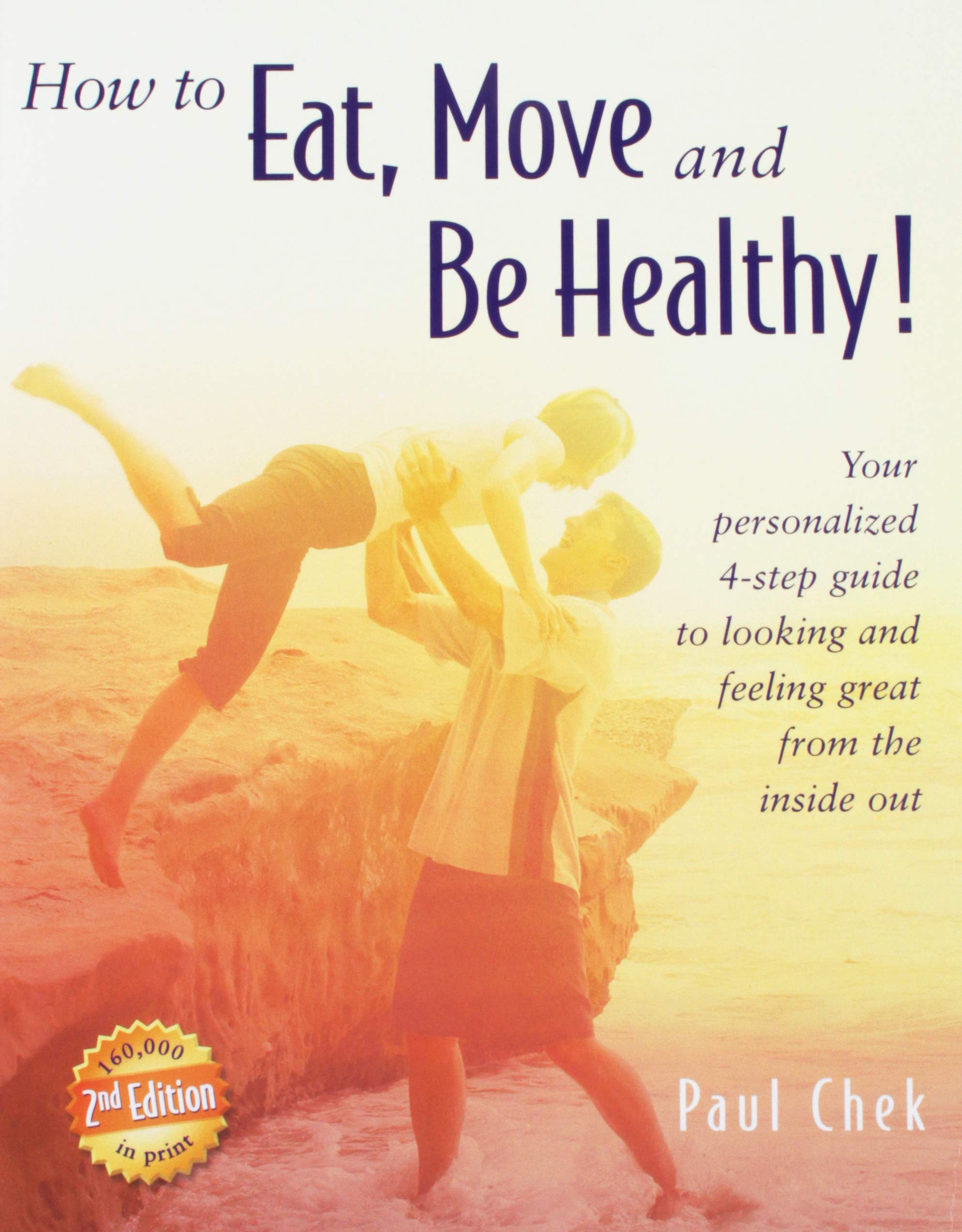 How to Eat, Move, and Be Healthy!: Your Personalized 4-step Guide to Looking and Feeling Great from the Inside Out Health, Nutrition & Fitness