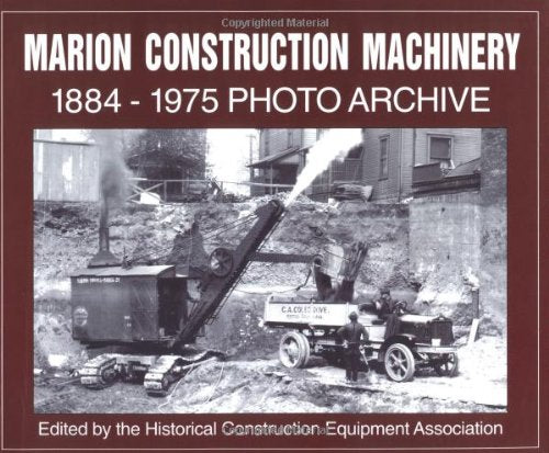 Marion Construction Machinery: 1884-1975 Photo Archive: Including Shovels, Draglines, Backhoes, Clamshells, Cranes, Log Loaders and Railroad Ditchers Leisure, Home & Garden