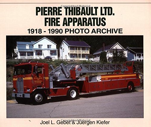 Pierre Thibault Ltd. Fire Apparatus: 1918-1990 Photo Archive book