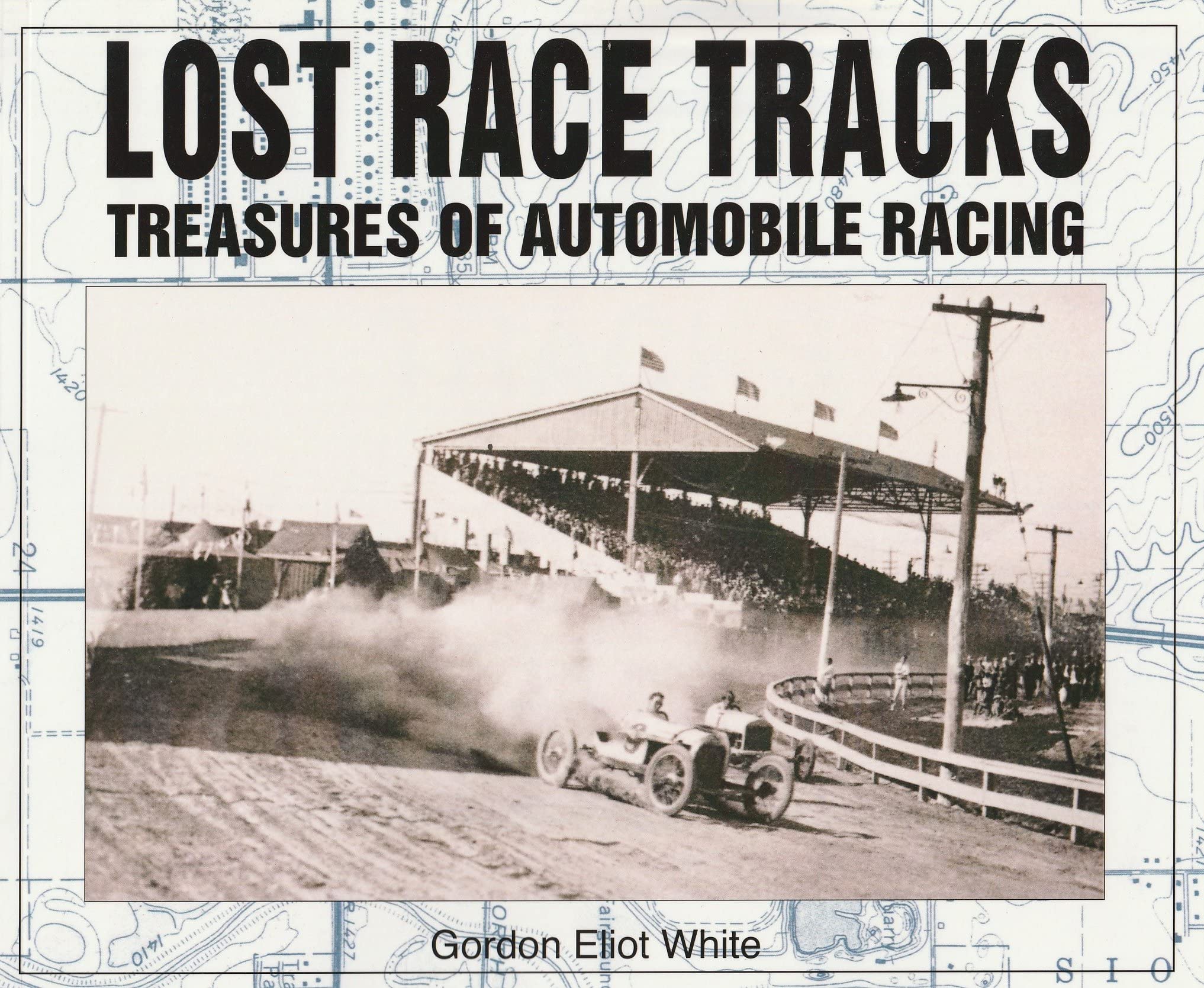 Lost Race Tracks: Treasures of Automobile Racing: Treasures of Automotive Racing Business & Technology