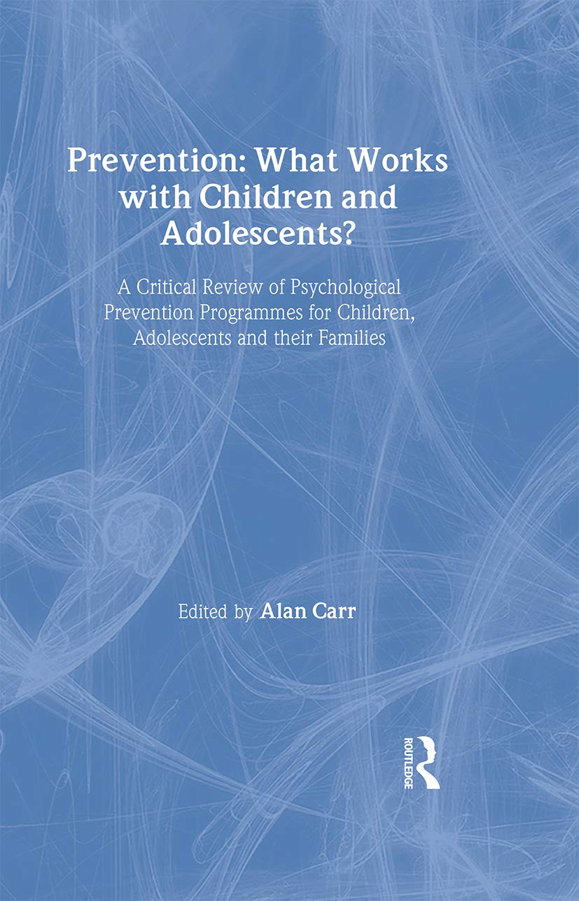 Prevention: What Works With Children and Adolescents? : A Critical Review of Psychological Prevention Programmes for Children, Adolescents and Their Families Social Sciences