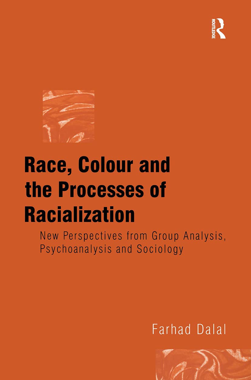 Race, Colour and the Processes of Racialization: New Perspectives from Group Analysis, Psychoanalysis and Sociology Medicine
