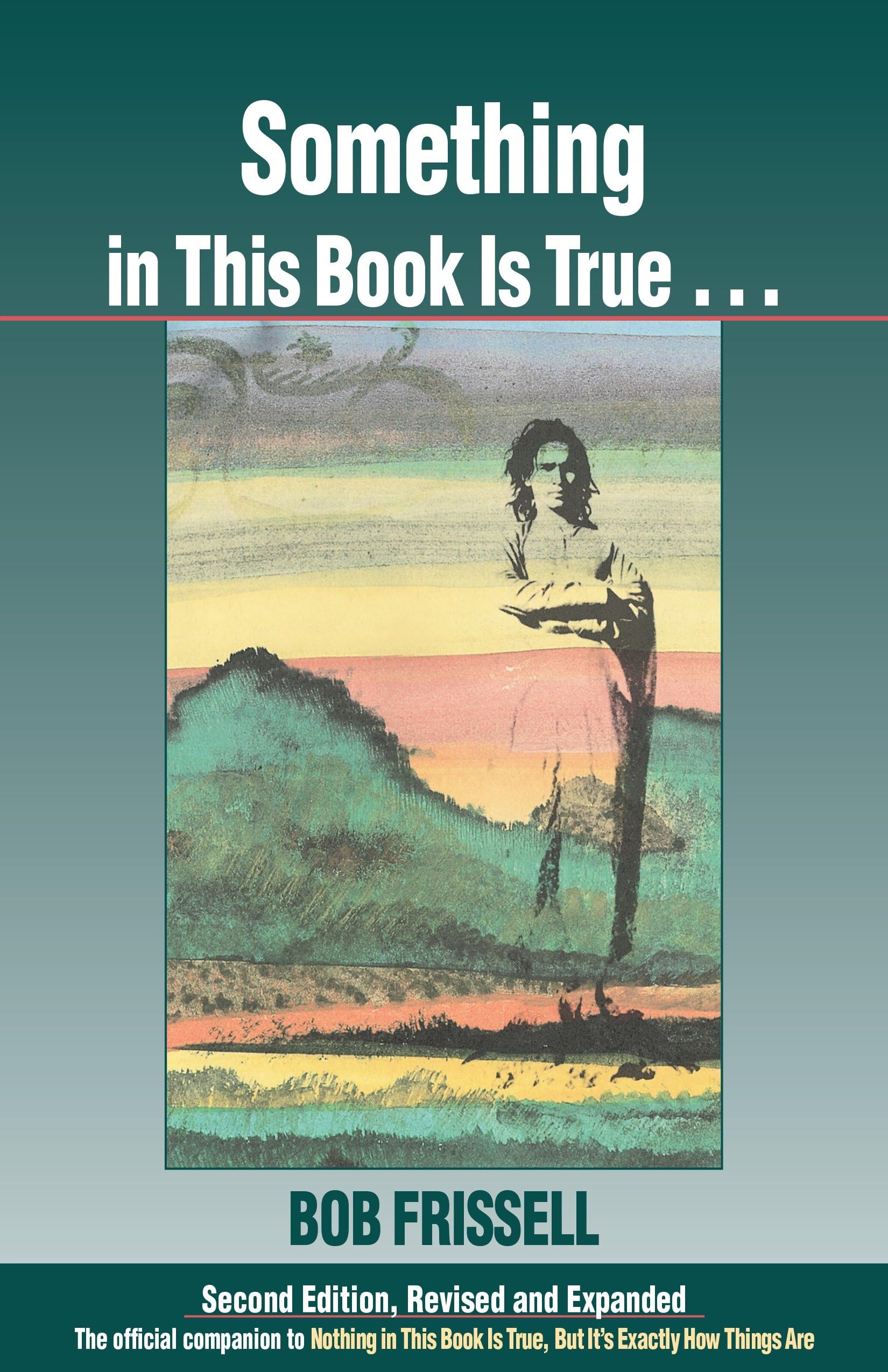 Something in This Book Is True, Second Edition: The Official Companion to Nothing in This Book Is True, But It's Exactly How Things Are Philosophy