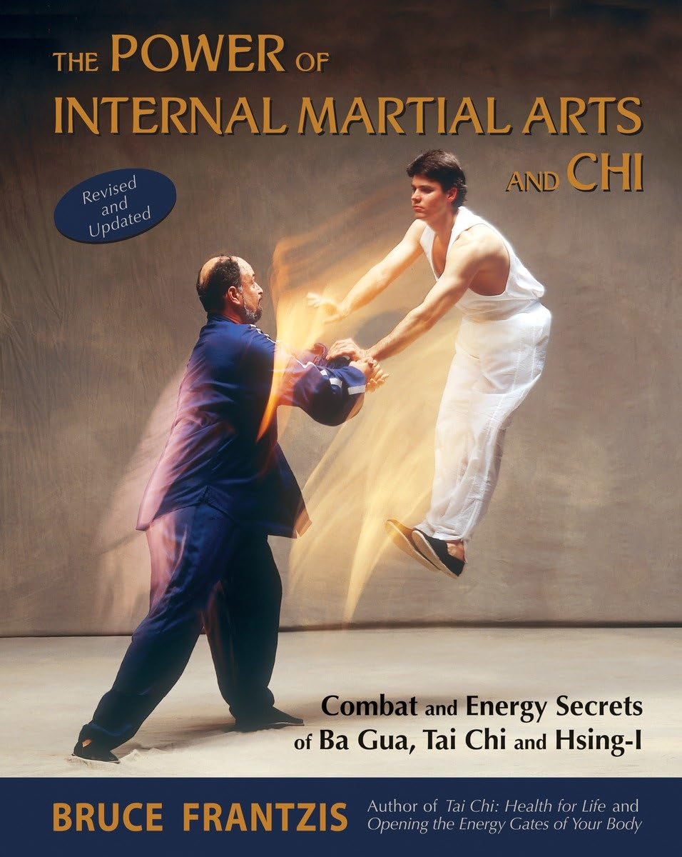 The Power of Internal Martial Arts and Chi: Combat and Energy Secrets of Ba Gua, Tai Chi and Hsing-I Business, Finance & Career
