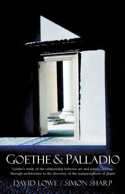 Goethe And Palladio: Goethe's Study of the Relationships Between Art And Nature, Leading Through Arcihtecture To The Discovery Of The Metamorposis Of Plants book