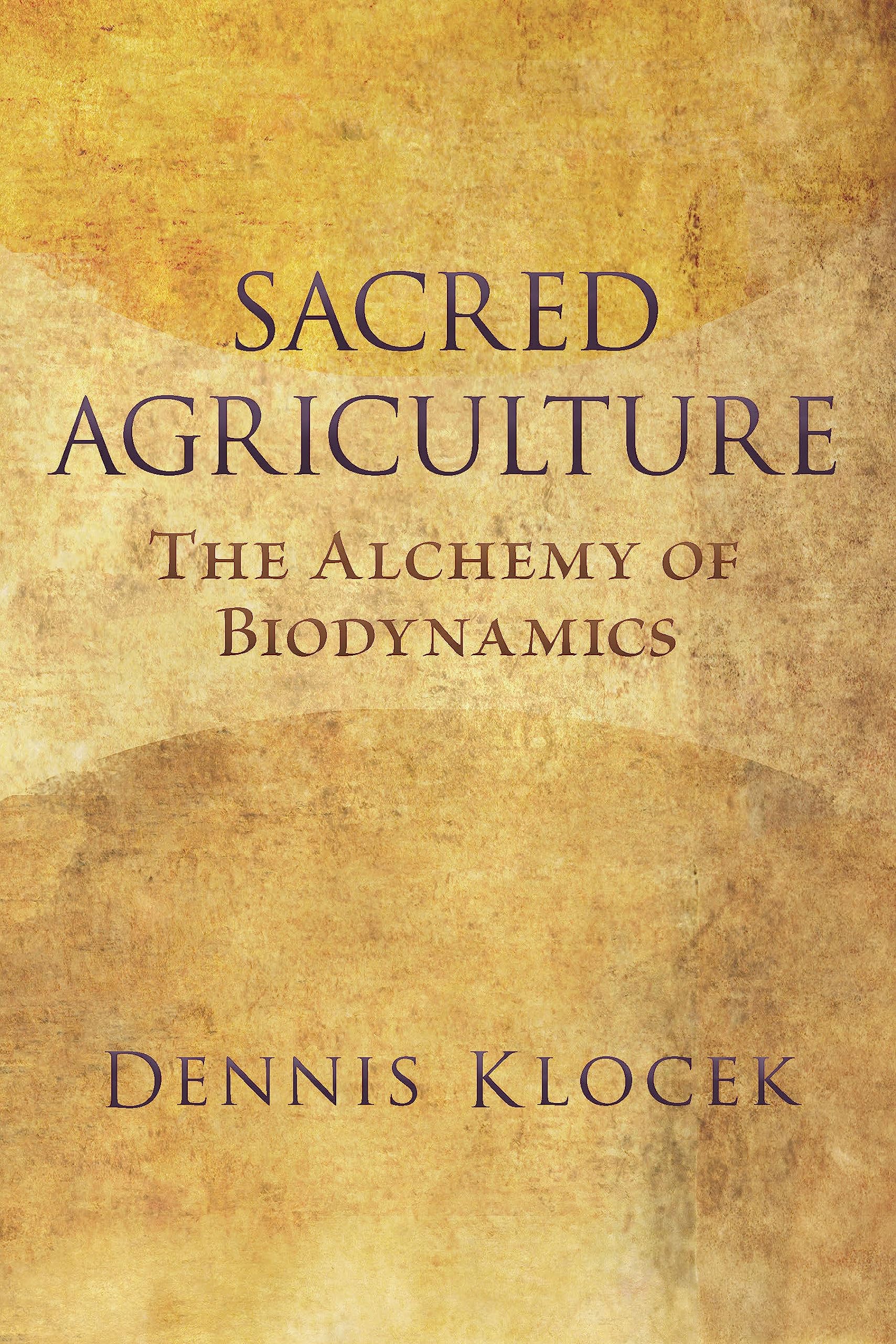 Sacred Agriculture: The Alchemy of Biodynamics Natural Sciences