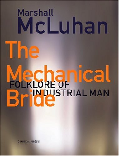 The Mechanical Bride: Folklore of Industrial Man: With an new Introduction by Philip B. Meggs Law