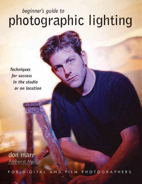 Beginner's Guide to Photographic Lighting: Techniques for Success in the Studio or on Location Photography