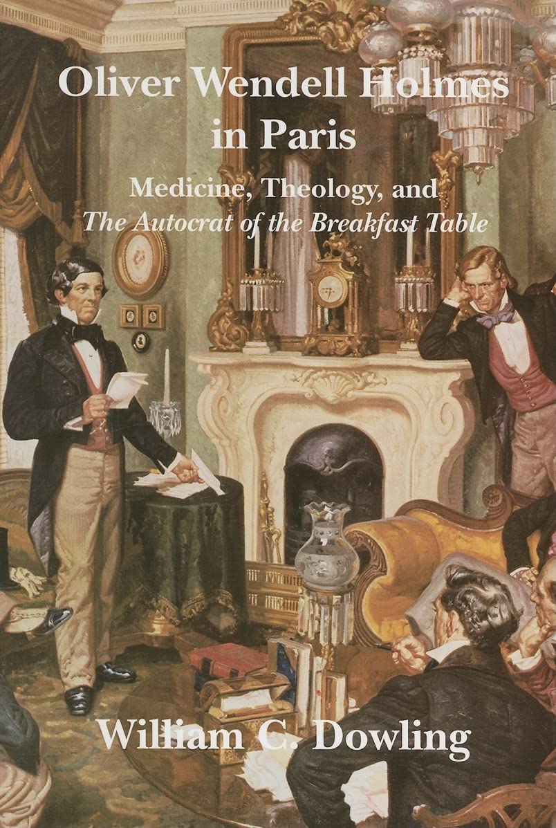 Oliver Wendell Holmes in Paris: Medicine, Theology, and the Autocrat of the Breakfast Table (Becoming Modern: New Nineteenth-century Studies) Medicine