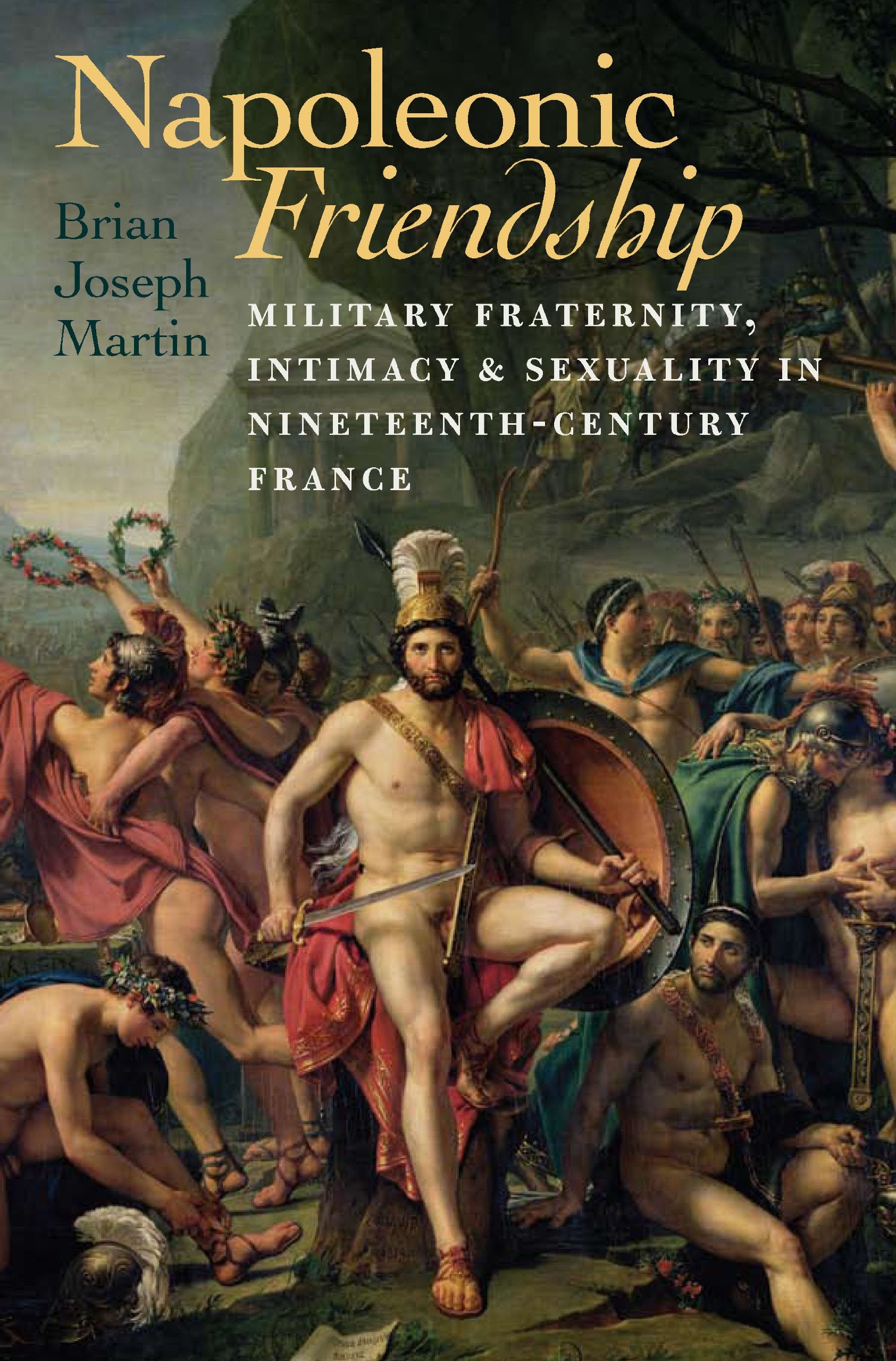 Napoleonic Friendship: Military Fraternity, Intimacy, and Sexuality in Nineteenth-Century France (Becoming Modern: New Nineteenth-Century Studies) Books