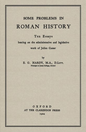 Some Problems in Roman History: Ten Essays Bearing on the Administrative and Legislative Work Of Julius Ceasar Law