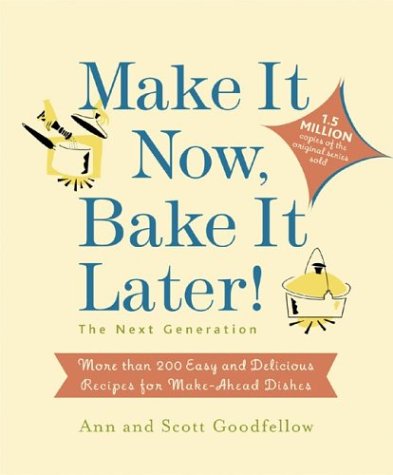 Make it Now, Bake it Later! The Next Generation: More Than 200 Easy and Delicious Recipes for Make-Ahead Dishes Leisure, Home & Garden