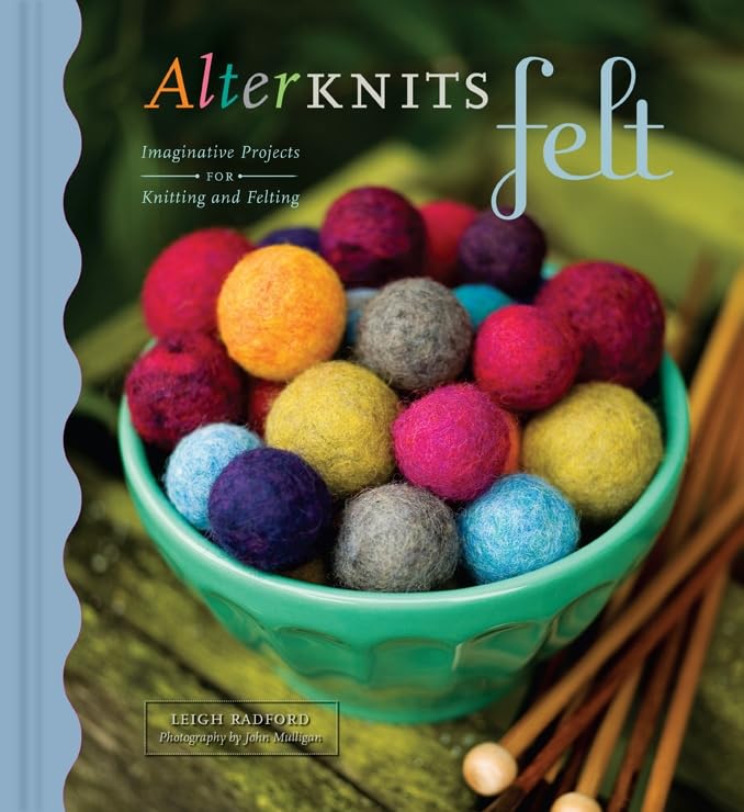 Alterknits Felt: Imaginative Projects for Knitting & Felting Hobbies & Crafts