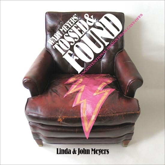 Wary Meyers' Tossed and Found: Unconventional Design from Castoffs Film, Art & Culture