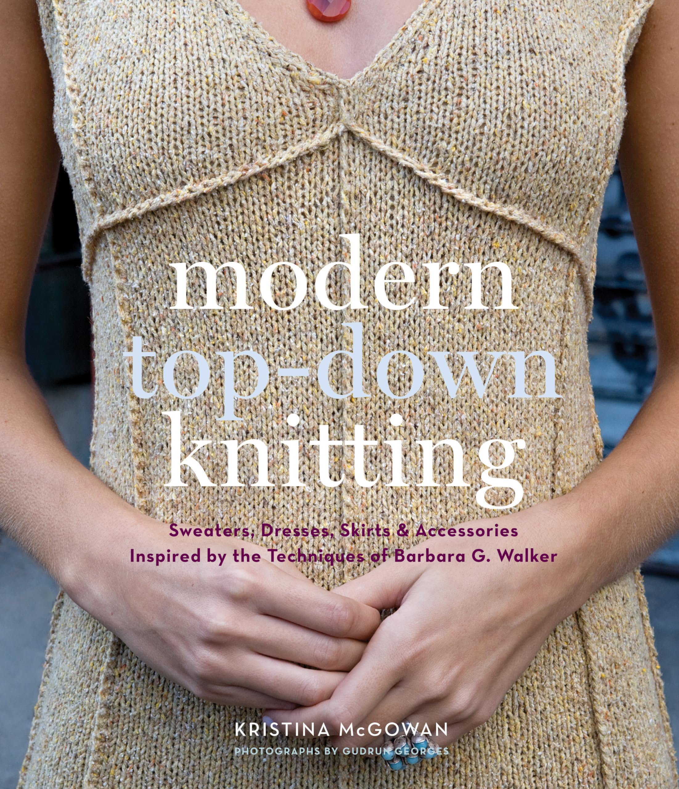 Modern Top-Down Knitting: Sweaters, Dresses, Skirts and Accessories Inspired by the Techniques of Barbara G. Walker Hobbies & Crafts