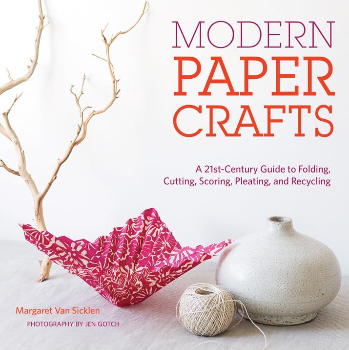Modern Paper Crafts: A 21st-Century Guide to Folding, Cutting, Scoring, Pleating, and Recycling Hobbies & Crafts