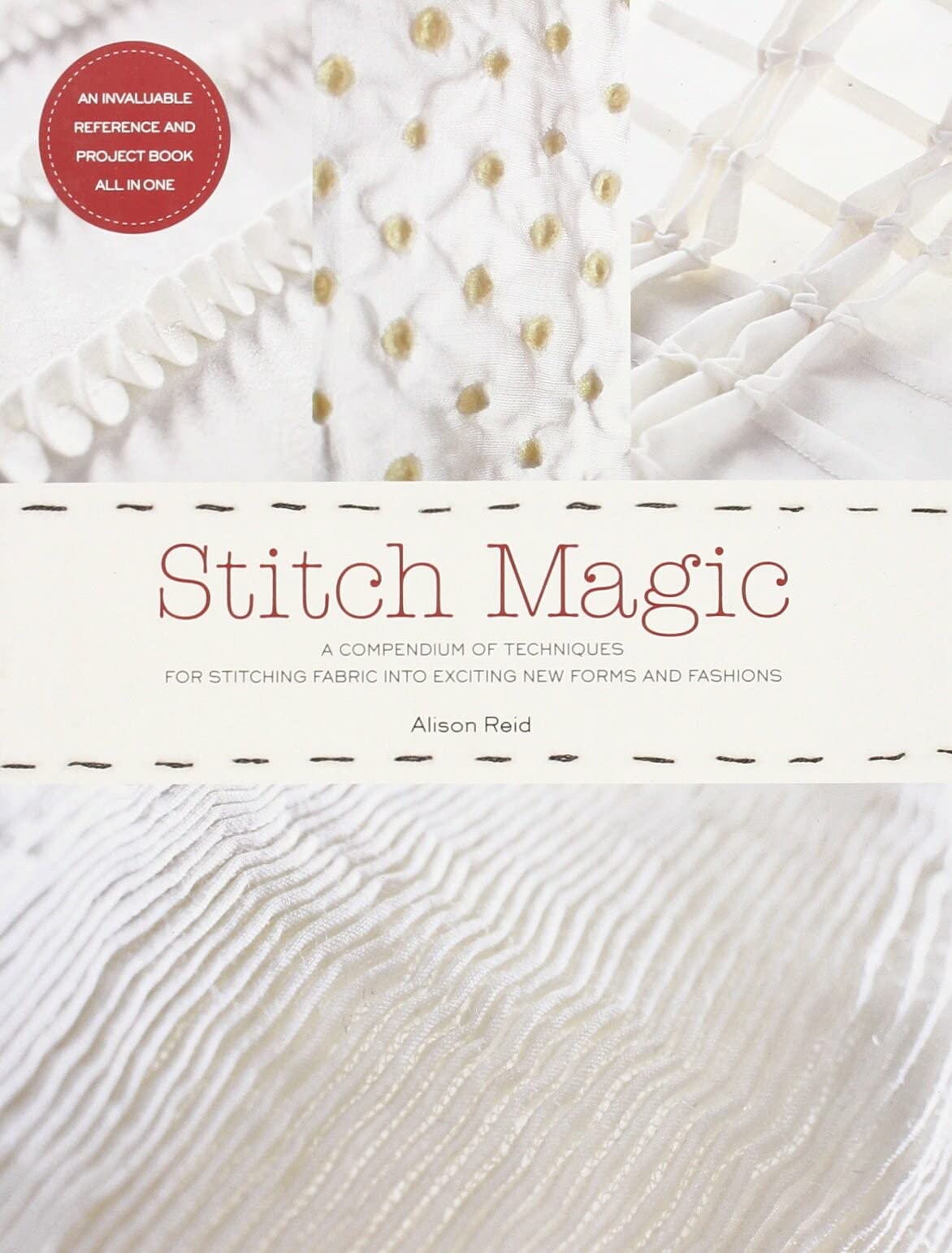 Stitch Magic: A Compendium of Sewing Techniques for Sculpting Fabric Into Exciting New Forms and Fashions: A Compendium of Techniques for Stitching Fabric into Exciting New Forms and Fashions Hobbies & Crafts