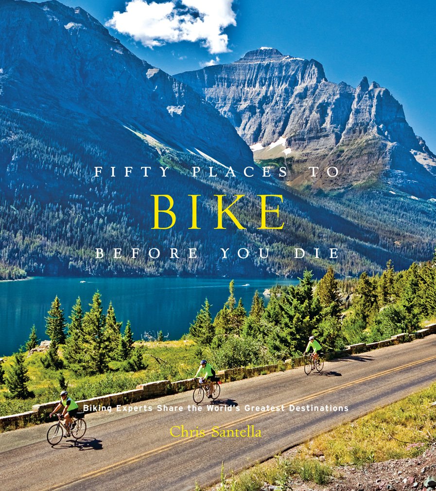 Fifty Places to Bike Before You Die: Biking Experts Share the World's Greatest Destinations Leisure, Home & Garden