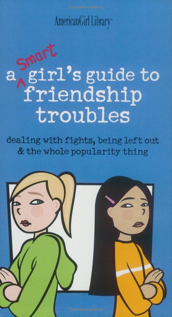 A Smart Girls Guide to Friendship Troubles: Dealing With Fights, Being Left Out & the Whole Popularity Thing (American Girl Library) Non-fiction