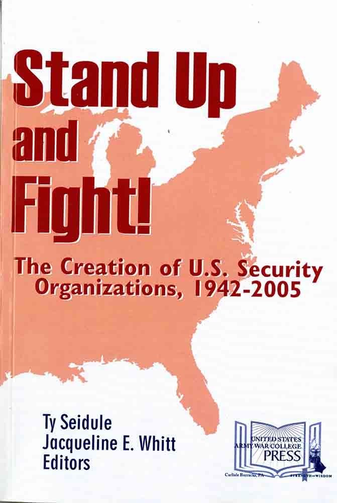 Stand Up and Fight!: The Creation of U.S. Security Organizations, 1942-2005: The Creation of U.S. Security Organizations, 1942-2005 book