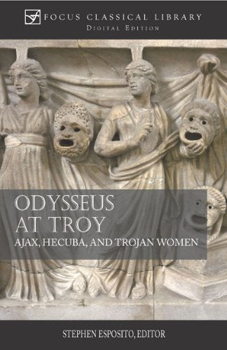 Odysseus at Troy: Ajax, Hecuba and Trojan Women (Focus Classical Library) Books