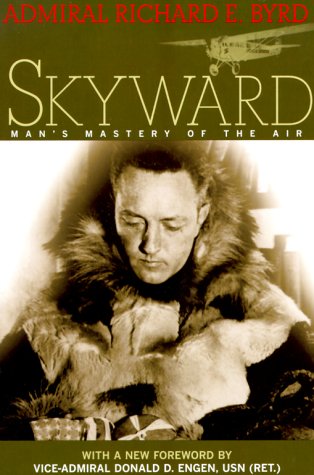 Skyward: Man's Mastery of the Air As Shown by the Brilliant Flights of America's Leading Air Explorer. His Life, His Thrilling Adventures, His North Pole and t Science Books