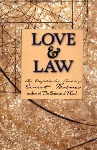Love and Law: The Unpublished Teachings: The Unpublished Teachings of Ernest Holmes Philosophy