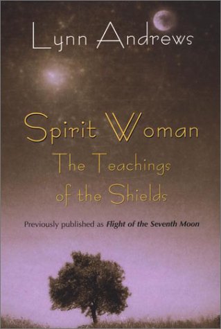 Spirit Woman: The Teaching of the Shields: The Teachings of the Shields (Previously Published as Flight of the Seventh Moon) Religion & Esotericism